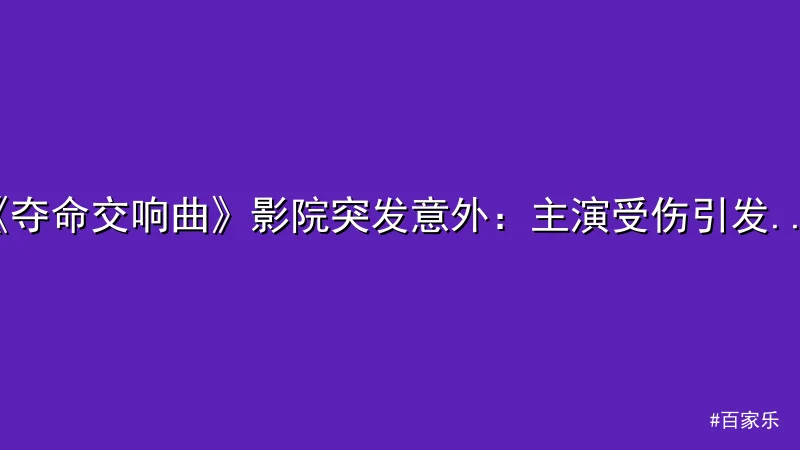 百家乐 - 《夺命交响曲》影院突发意外：主演受伤引发热议 配图1